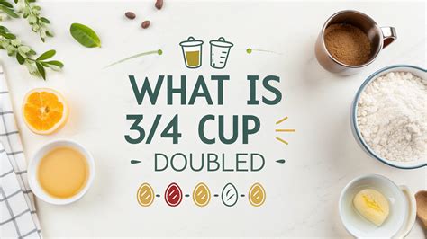 The Secret to Perfect Doubling: How Much Is 3/4 Cup Doubled?
