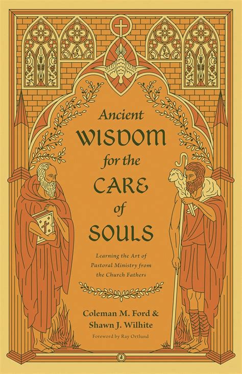 Ancient Wisdom For The Care Of Souls Learning The Art Of Pastoral Ministry From The Church Fathers Ford Coleman M Wilhite Shawn J Ortlund Ray 9781433575495 Amazon Com Books