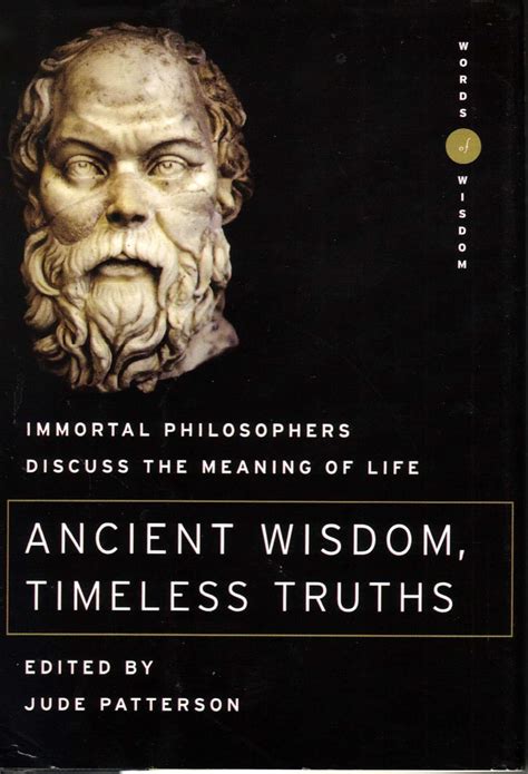 Ancient Wisdom Timeless Truths Immortal Philosophers Discuss The Meaning Of Life Jude Patterson 9780760740545 Amazon Com Books
