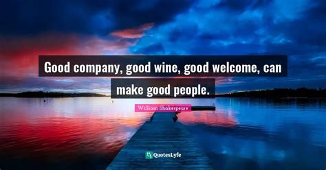 Good Company Good Wine Good Welcome Can Make Good People Quote
