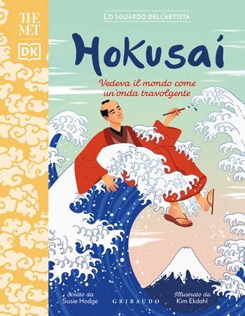 Hokusai Vedeva Il Mondo Come Un Onda Travolgente The Met Lo Sguardo Dell Artista Ediz A Colori Susie Hodge Libro Gribaudo Enciclopedia Per Ragazzi Libreria Universitaria Hokusai Vedeva Il Mondo Come Un Onda Travolgente The Met Lo Sguardo Dell Artista Ediz A Colori Susie Hodge Libro Gribaudo Enciclopedia Per Ragazzi Libreria Universitaria