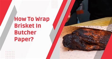 How To Wrap A Brisket In Butcher Paper 5 Simple Steps