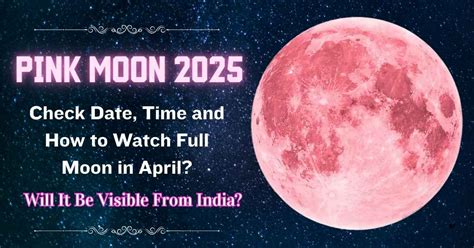 Pink Moon 2025 April Amp 39 S Full Amp 39 Paschal Moon Amp 39 Rises This Weekend And Sets