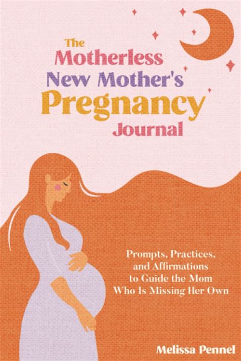 The Motherless New Mother S Pregnancy Journal Prompts Practices And Affirmations To Guide The Mom Who Is Missing Her Own Pennel Melissa 9781956446142 Amazon Com Books