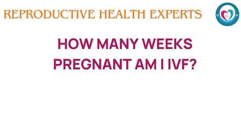 Unraveling The Mystery How Many Weeks Pregnant Am I After Ivf